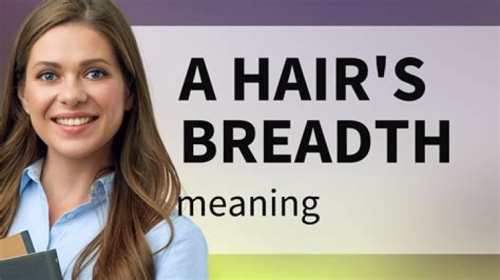 By a hair's breadth?