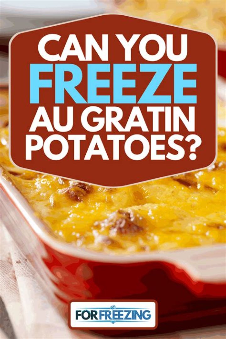 Can you freeze au gratin potatoes?